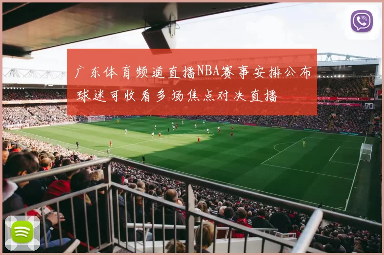 广东体育频道直播NBA赛事安排公布 球迷可收看多场焦点对决直播