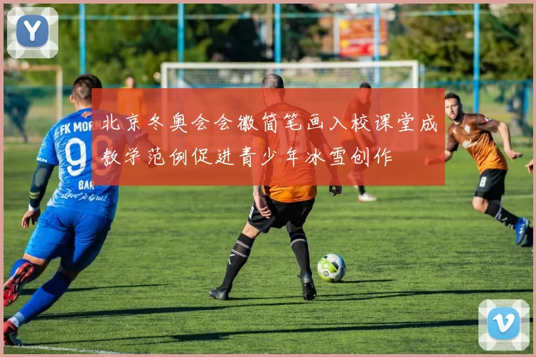 北京冬奥会会徽简笔画入校课堂成教学范例促进青少年冰雪创作