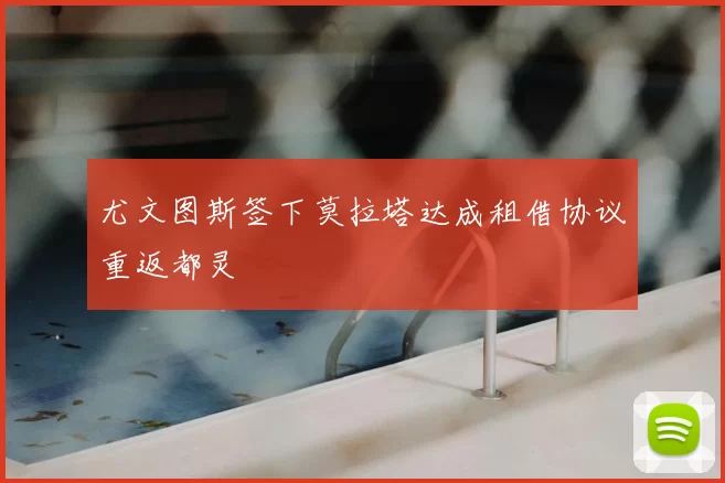 尤文图斯签下莫拉塔达成租借协议重返都灵