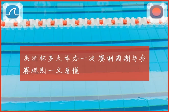 美洲杯多久举办一次 赛制周期与参赛规则一文看懂