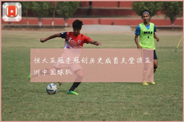 恒大亚冠夺冠创历史成首支登顶亚洲中国球队