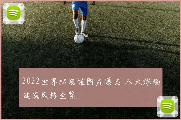 2022世界杯场馆图片曝光 八大球场建筑风格全览