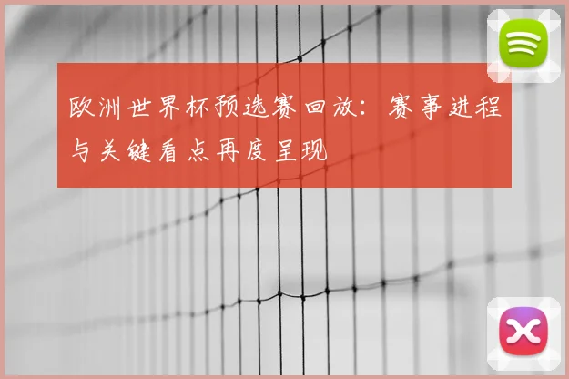 欧洲世界杯预选赛回放：赛事进程与关键看点再度呈现